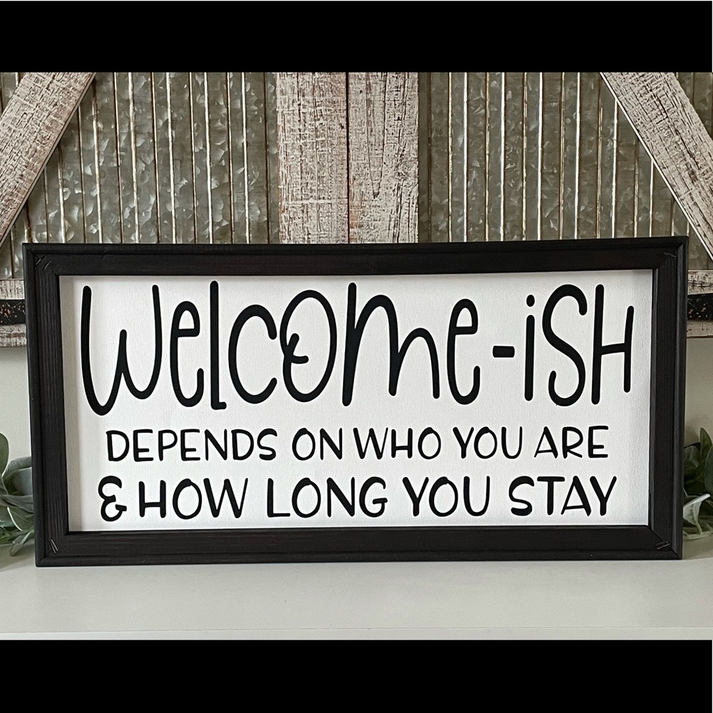 Welcome - Ish Depends Who You Are And How Long You Stay Farmhouse Wall Decor